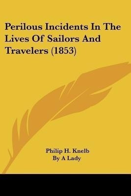 Perilous Incidents In The Lives Of Sailors And Travelers (1853)(English, Paperback, Knelb Philip H)