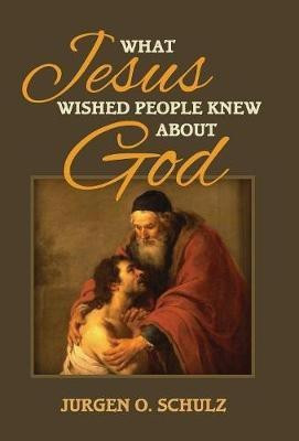 What Jesus Wished People Knew About God(English, Hardcover, Schulz Jurgen)