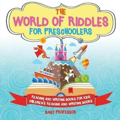The World of Riddles for Preschoolers - Reading and Writing Books for Kids Children's Reading and Writing Books(English, Paperback, Baby Professor)