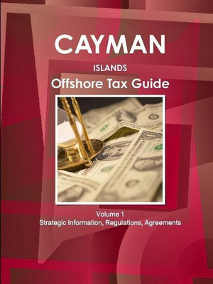 Cayman Islands Offshore Tax Guide Volume 1 Strategic Information, Regulations, Agreements(English, Paperback, Ibp Inc)