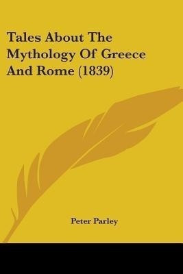 Tales About The Mythology Of Greece And Rome (1839)(English, Paperback, Parley Peter)