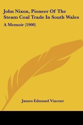 John Nixon, Pioneer Of The Steam Coal Trade In South Wales(English, Paperback, Vincent James Edmund)