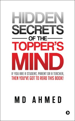 Hidden Secrets of the Topper's Mind  - If You are a Student, Parent or a Teacher, Then You've Got to Read this Book!(English, Paperback, MD Ahmed)