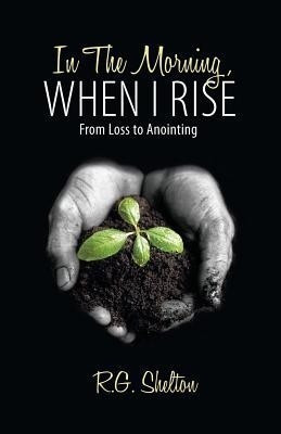In The Morning, When I Rise(English, Paperback, R.G. Shelton)