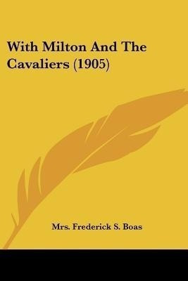 With Milton And The Cavaliers (1905)(English, Paperback, Boas Frederick S Mrs)