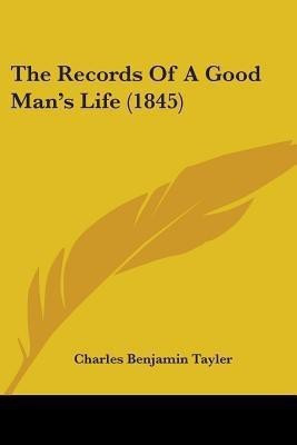 The Records Of A Good Man's Life (1845)(English, Paperback, Tayler Charles Benjamin)