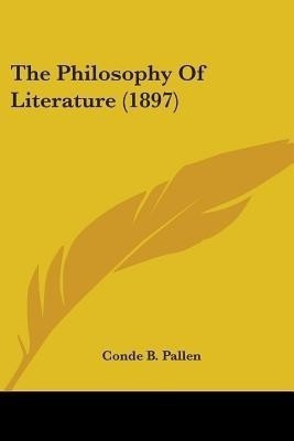 The Philosophy Of Literature (1897)(English, Paperback, Pallen Conde B PH D LL D)