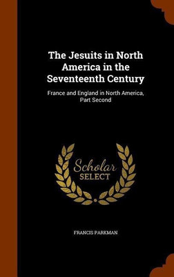The Jesuits in North America in the Seventeenth Century(English, Hardcover, Parkman Francis)