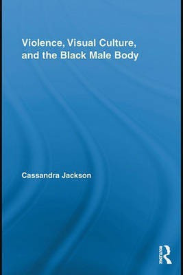 Violence, Visual Culture, and the Black Male Body(English, Electronic book text, Jackson Cassandra)