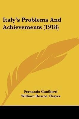 Italy's Problems And Achievements (1918)(English, Paperback, Cuniberti Fernando)