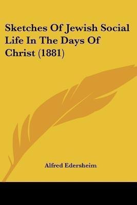 Sketches Of Jewish Social Life In The Days Of Christ (1881)(English, Paperback, Edersheim Alfred)