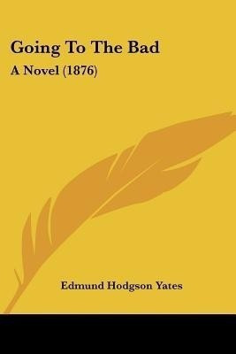 Going To The Bad(English, Paperback, Yates Edmund Hodgson)
