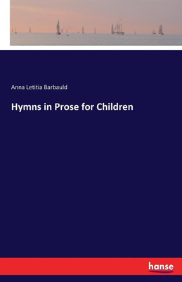 Hymns in Prose for Children(English, Paperback, Barbauld Anna Letitia)