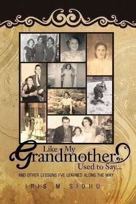 Like My Grandmother Used to Say...(English, Paperback, Sidhu Iris M)