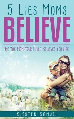 5 Lies Moms Believe(English, Paperback, Samuel Kirsten)