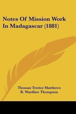 Notes Of Mission Work In Madagascar (1881)(English, Paperback, Matthews Thomas Trotter)