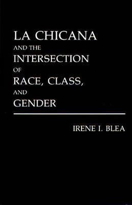 La Chicana and the Intersection of Race, Class, and Gender(English, Hardcover, Blea Irene I.)