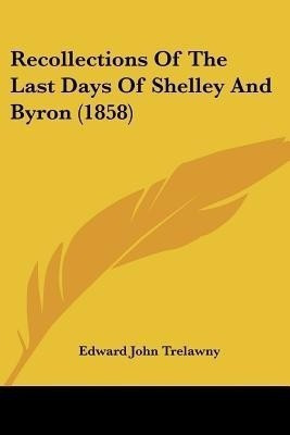 Recollections Of The Last Days Of Shelley And Byron (1858)(English, Paperback, Trelawny Edward John)