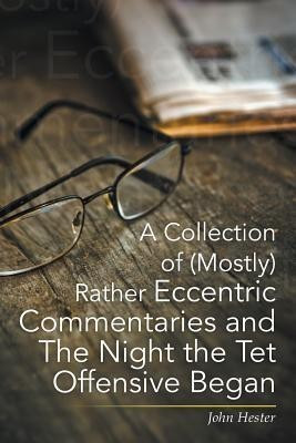 A Collection of (Mostly) Rather Eccentric Commentaries and the Night the TET Offensive Began(English, Paperback, Hester John)