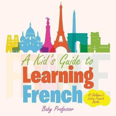 A Kid's Guide to Learning French A Children's Learn French Books(English, Paperback, Baby Professor)