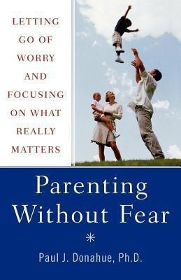 Parenting without Fear(English, Paperback, Donahue Paul J.)