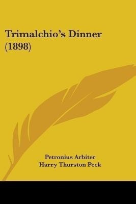 Trimalchio's Dinner (1898)(English, Paperback, Arbiter Petronius)