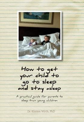 How to get your child to go to sleep and stay asleep(English, Hardcover, Wirth Kirsten Dr)