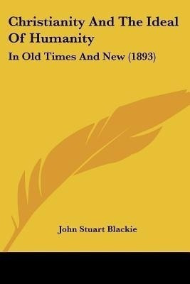 Christianity And The Ideal Of Humanity(English, Paperback, Blackie John Stuart)
