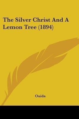 The Silver Christ And A Lemon Tree (1894)(English, Paperback, Ouida)