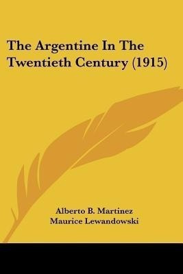 The Argentine In The Twentieth Century (1915)(English, Paperback, Martinez Alberto B)