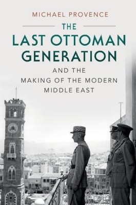 The Last Ottoman Generation and the Making of the Modern Middle East(English, Paperback, Provence Michael)