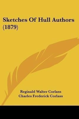 Sketches Of Hull Authors (1879)(English, Paperback, Corlass Reginald Walter)