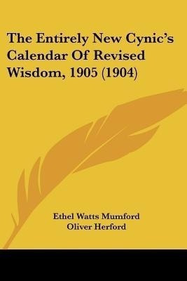 The Entirely New Cynic's Calendar Of Revised Wisdom, 1905 (1904)(English, Paperback, Mumford Ethel Watts)