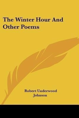 The Winter Hour And Other Poems(English, Paperback, Johnson Robert Underwood)