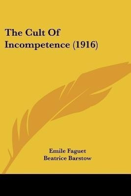 The Cult Of Incompetence (1916)(English, Paperback, Faguet Emile)