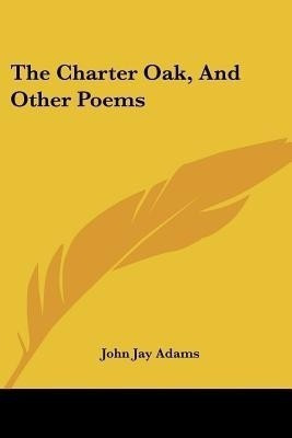 The Charter Oak, And Other Poems(English, Paperback, Adams John Jay)