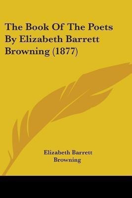 The Book Of The Poets By Elizabeth Barrett Browning (1877)(English, Paperback, Browning Elizabeth Barrett Professor)