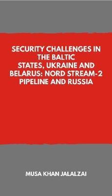 Security Challenges in the Baltic States, Ukraine and Belarus: Nord Stream-2 Pipeline and Russia(English, Paperback, unknown)