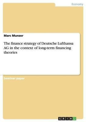 The finance strategy of Deutsche Lufthansa AG in the context of long-term financing theories(English, Paperback, Munzer Marc)