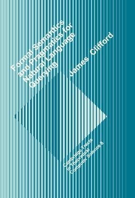 Formal Semantics and Pragmatics for Natural Language Querying(English, Hardcover, Clifford James)