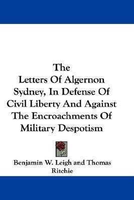 The Letters Of Algernon Sydney, In Defense Of Civil Liberty And Against The Encroachments Of Military Despotism(English, Paperback, unknown)