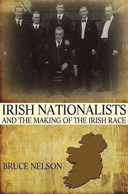 Irish Nationalists and the Making of the Irish Race(English, Hardcover, Nelson Bruce)