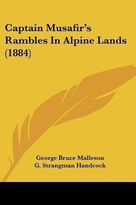 Captain Musafir's Rambles In Alpine Lands (1884)(English, Paperback, Malleson George Bruce)