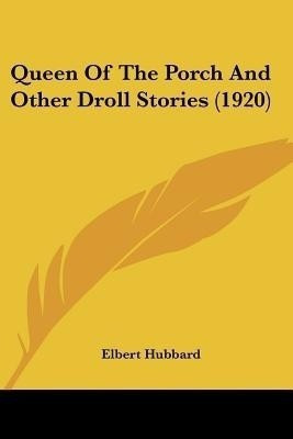 Queen Of The Porch And Other Droll Stories (1920)(English, Paperback, Hubbard Elbert)