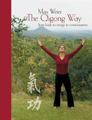 The Qigong Way - from body to consciousness(English, Paperback, Weier Max)