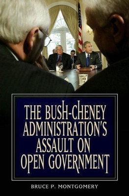 The Bush-Cheney Administration's Assault on Open Government(English, Hardcover, Montgomery Bruce P.)