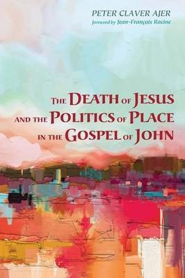 The Death of Jesus and the Politics of Place in the Gospel of John(English, Paperback, Ajer Peter Claver)