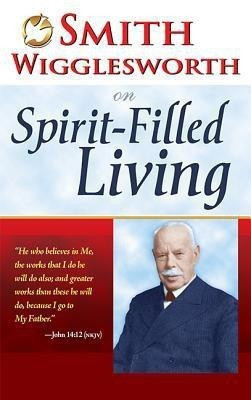Smith Wigglesworth on Spirit Filled Living(English, Paperback, Wigglesworth Smith)