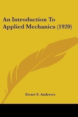 An Introduction To Applied Mechanics (1920)(English, Paperback, Andrews Ewart S)