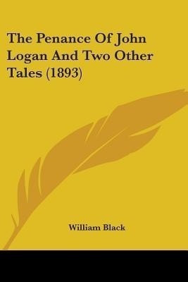 The Penance Of John Logan And Two Other Tales (1893)(English, Paperback, Black William)